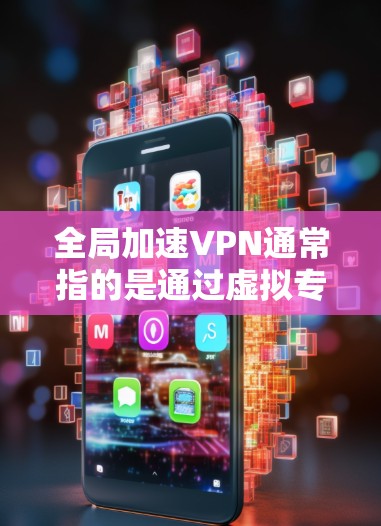 全局加速VPN通常指的是通过虚拟专用网络(VPN)技术优化网络连接,降低延迟、提高速度,并实现全球范围内的网络加速。以下是关于此类服务的详细说明 全局加速VPN通常指的是通过虚拟专用网络(VPN)技术优化网络连接,降低延迟、提高速度,并实现全球范围内的网络加速。以下是关于此类服务的详细说明