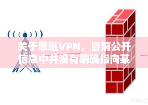 关于思迅VPN,目前公开信息中并没有明确指向某一款知名或广泛使用的VPN产品。可能存在以下几种情况 关于思迅VPN,目前公开信息中并没有明确指向某一款知名或广泛使用的VPN产品。可能存在以下几种情况