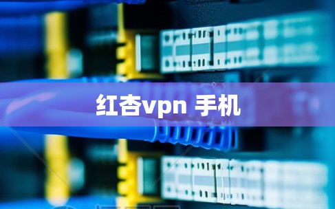 红杏vpn 手机 红杏vpn 手机