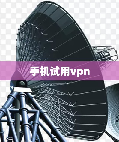 手机试用vpn 手机试用vpn