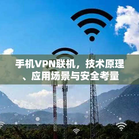 手机VPN联机,技术原理、应用场景与安全考量 手机VPN联机,技术原理、应用场景与安全考量