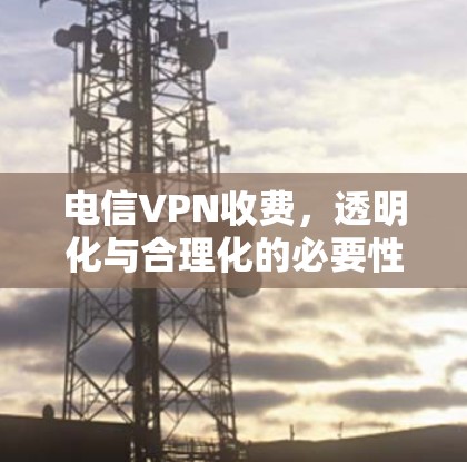 电信VPN收费，透明化与合理化的必要性