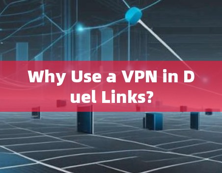 Why Use a VPN in Duel Links? Why Use a VPN in Duel Links?