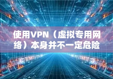使用VPN(虚拟专用网络)本身并不一定危险,但其安全性和合法性取决于多个因素,包括VPN服务的可靠性、使用目的以及所在地区的法律法规。以下是关键点的分析 使用VPN(虚拟专用网络)本身并不一定危险,但其安全性和合法性取决于多个因素,包括VPN服务的可靠性、使用目的以及所在地区的法律法规。以下是关键点的分析